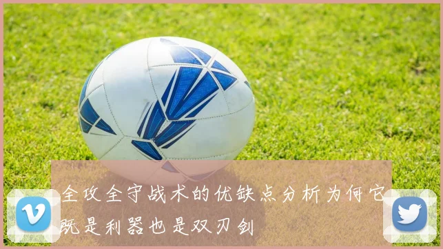 全攻全守战术的优缺点分析为何它既是利器也是双刃剑