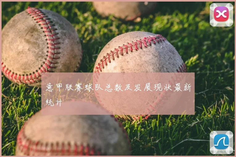 意甲联赛球队总数及发展现状最新统计